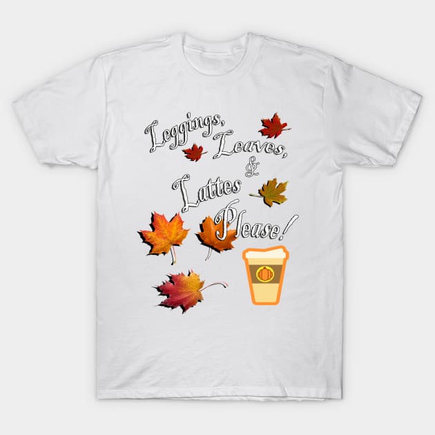 Fall Cute Quote: Leggings, Leaves, & Lattes Please! Graphic Leaves and Pumpkin Spice Latte, Funny Fall Apparel & Home Decor T-Shirt by tamdevo1